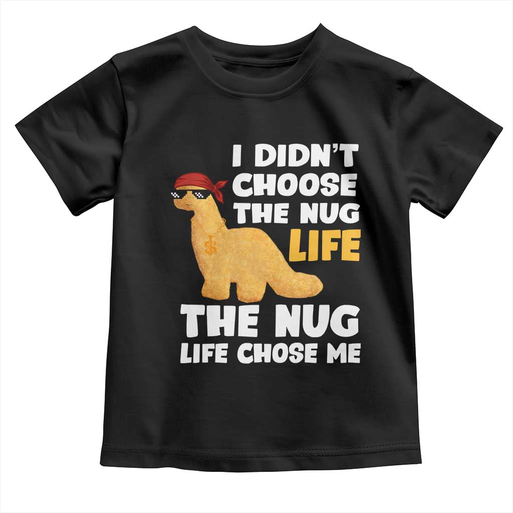 I Did Not Choose The Nug Life Toddler T Shirt Chicken Nugget Lover Gifts TS12 Black Print Your Wear