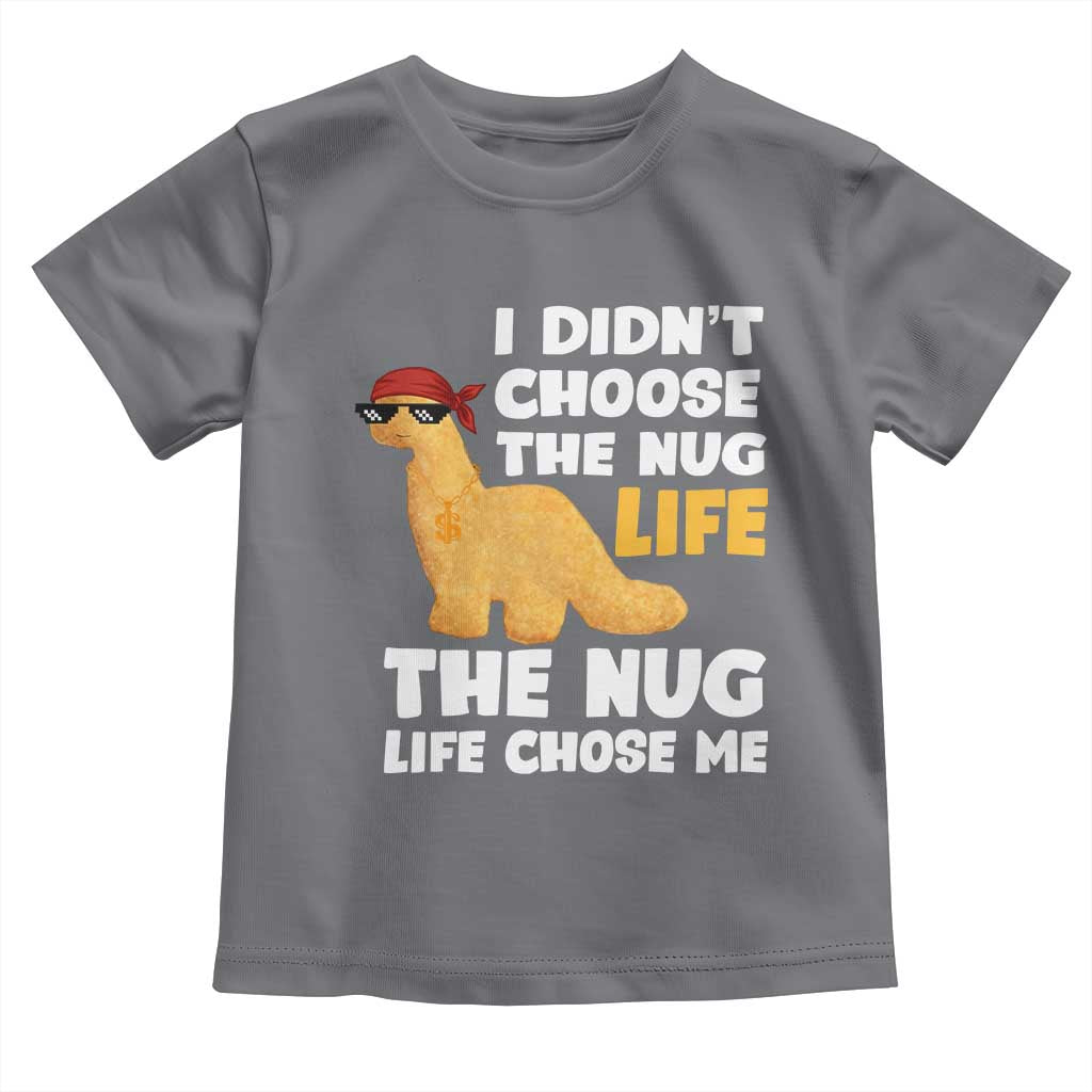 I Did Not Choose The Nug Life Toddler T Shirt Chicken Nugget Lover Gifts TS12 Charcoal Print Your Wear