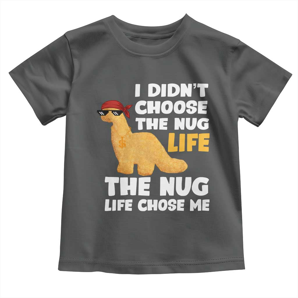 I Did Not Choose The Nug Life Toddler T Shirt Chicken Nugget Lover Gifts TS12 Dark Heather Print Your Wear