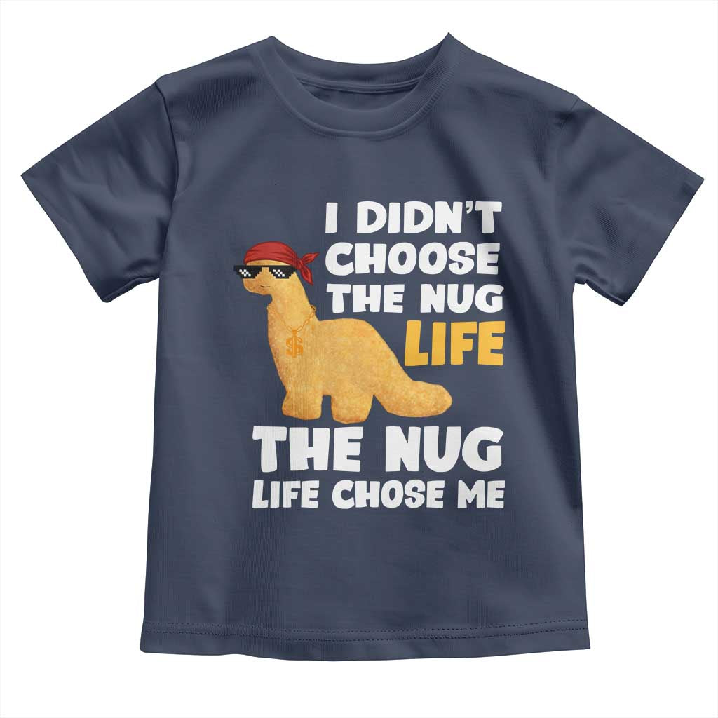 I Did Not Choose The Nug Life Toddler T Shirt Chicken Nugget Lover Gifts TS12 Navy Print Your Wear