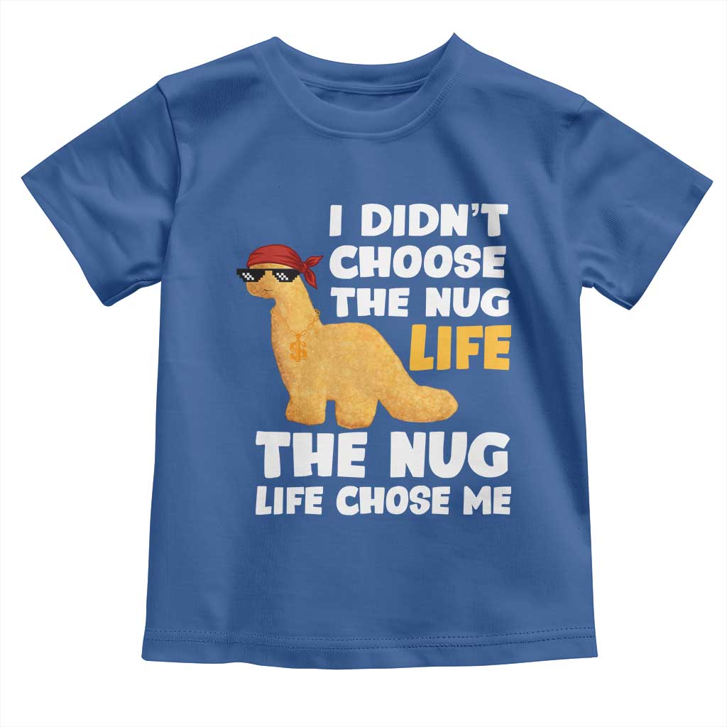 I Did Not Choose The Nug Life Toddler T Shirt Chicken Nugget Lover Gifts TS12 Royal Blue Print Your Wear