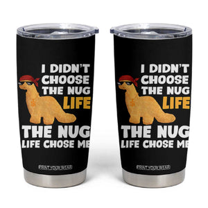I Did Not Choose The Nug Life Tumbler Cup Chicken Nugget Lover Gifts TS12 Black Print Your Wear