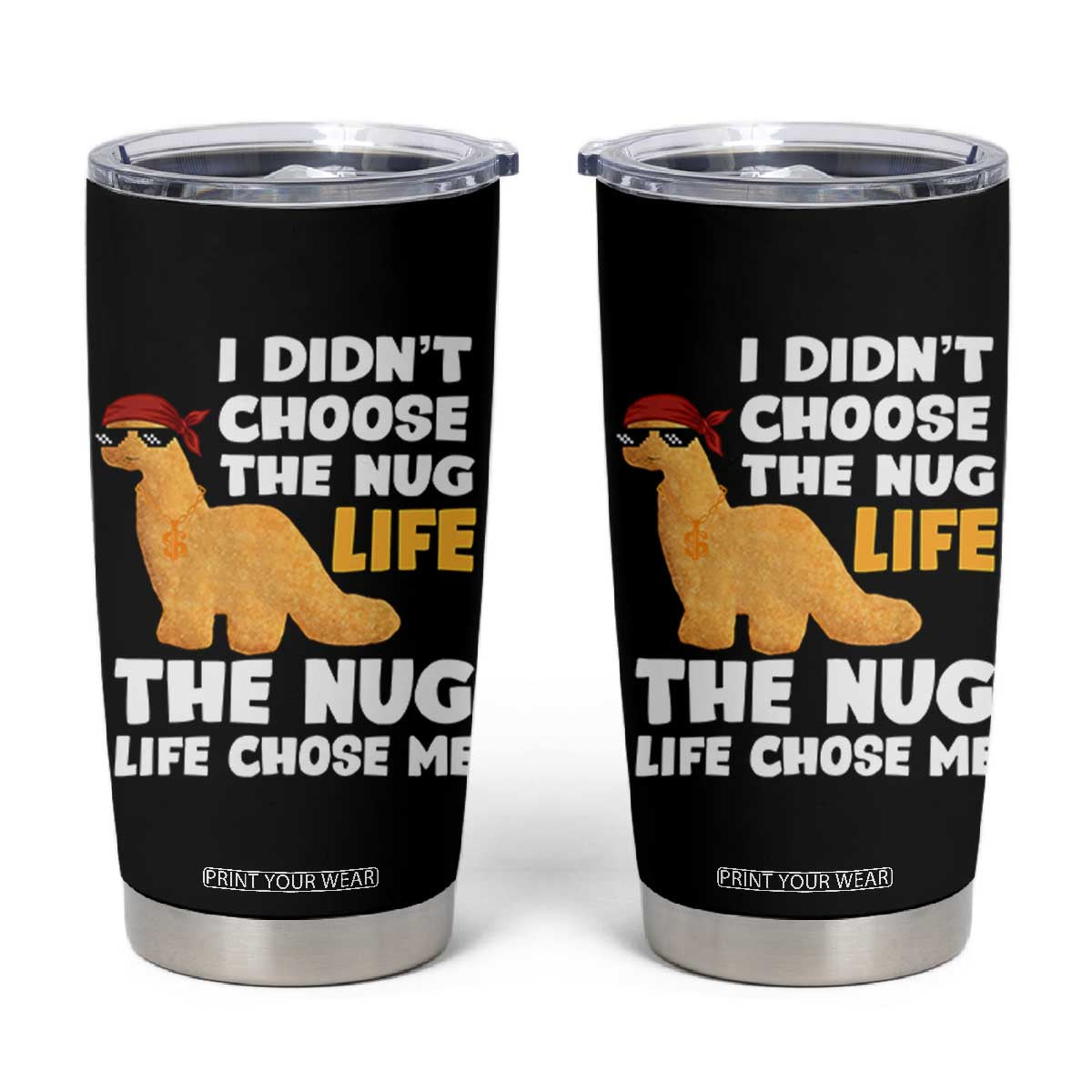 I Did Not Choose The Nug Life Tumbler Cup Chicken Nugget Lover Gifts TS12 Black Print Your Wear
