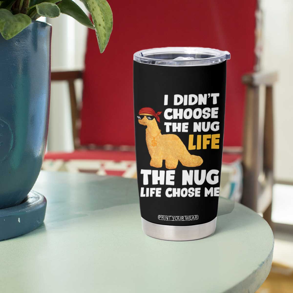 I Did Not Choose The Nug Life Tumbler Cup Chicken Nugget Lover Gifts TS12 Print Your Wear