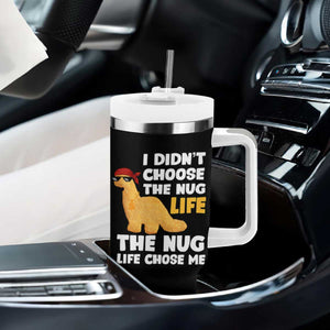 I Did Not Choose The Nug Life Tumbler With Handle Chicken Nugget Lover Gifts TS12 Print Your Wear
