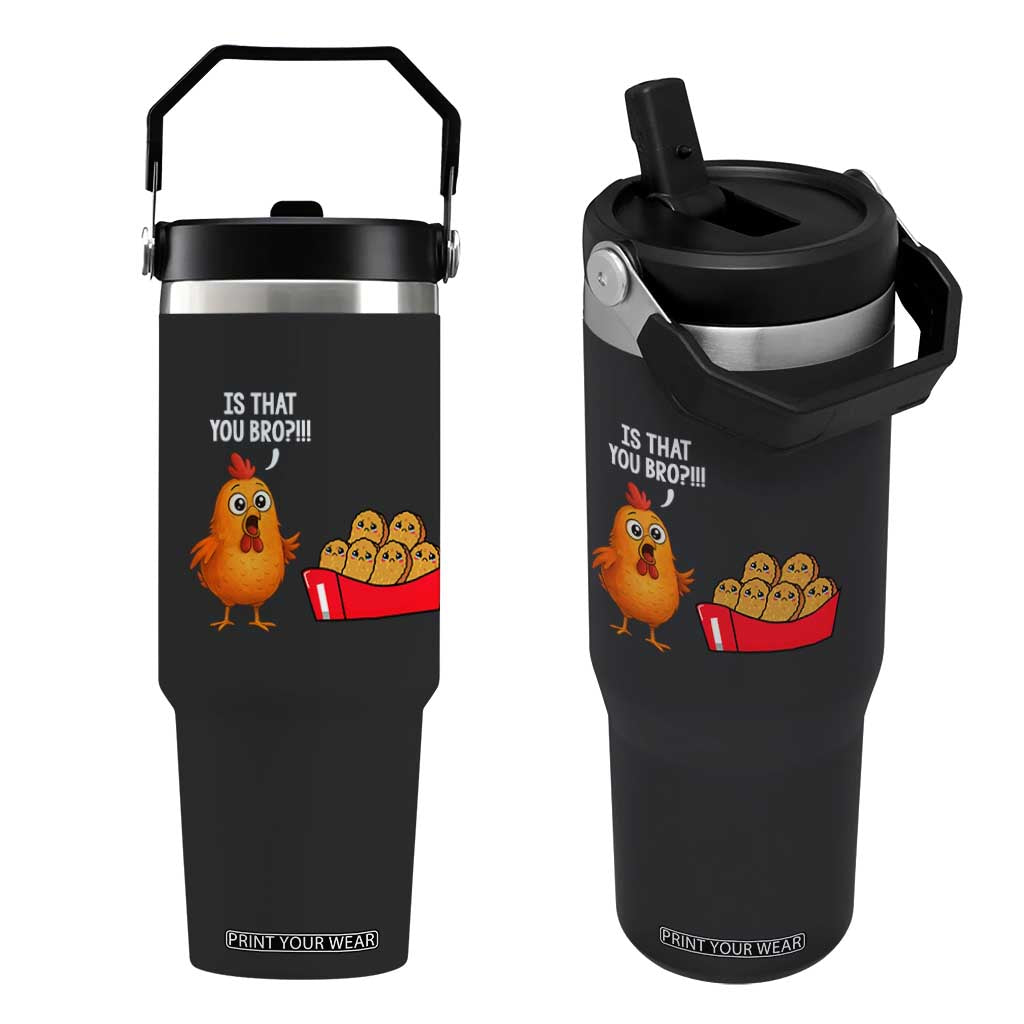 Funny Chicken Nuggets Lover Flip Straw Tumbler Is That You Bro TS12 One Size: 30 oz Black Print Your Wear