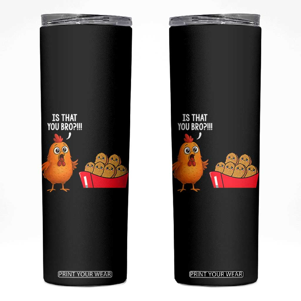 Funny Chicken Nuggets Lover Skinny Tumbler Is That You Bro TS12 Black Print Your Wear