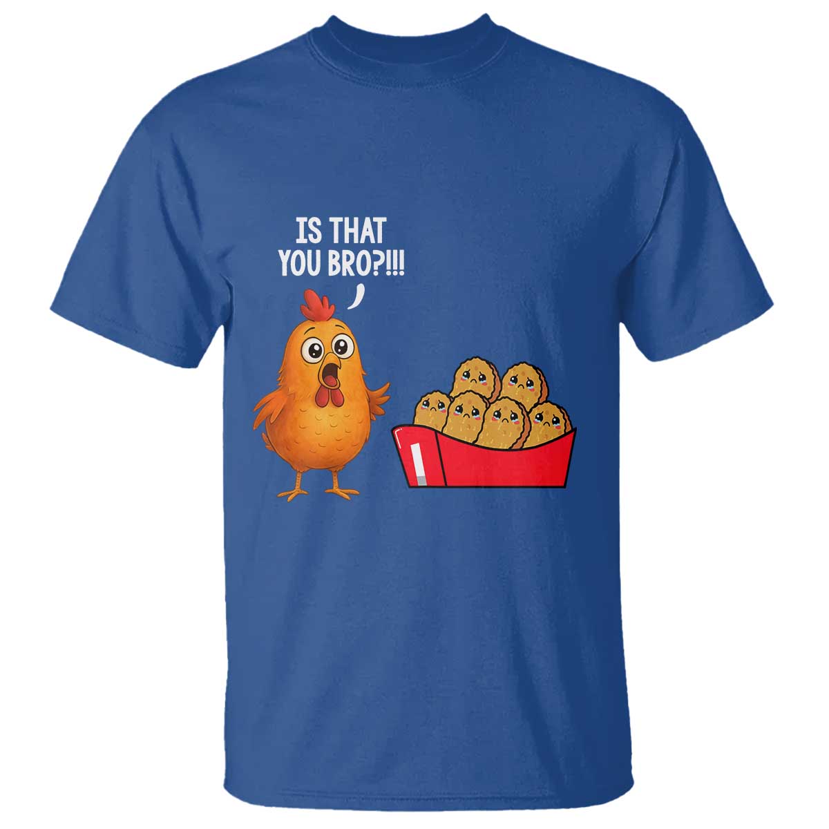 Funny Chicken Nuggets Lover T Shirt Is That You Bro TS12 Royal Blue Print Your Wear