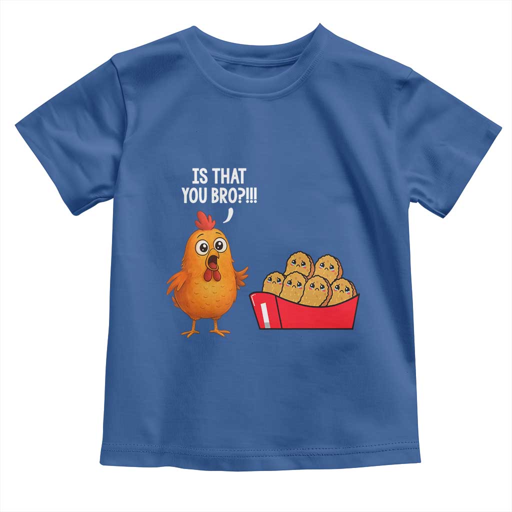 Funny Chicken Nuggets Lover Toddler T Shirt Is That You Bro TS12 Royal Blue Print Your Wear