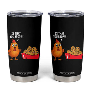 Funny Chicken Nuggets Lover Tumbler Cup Is That You Bro TS12 Black Print Your Wear