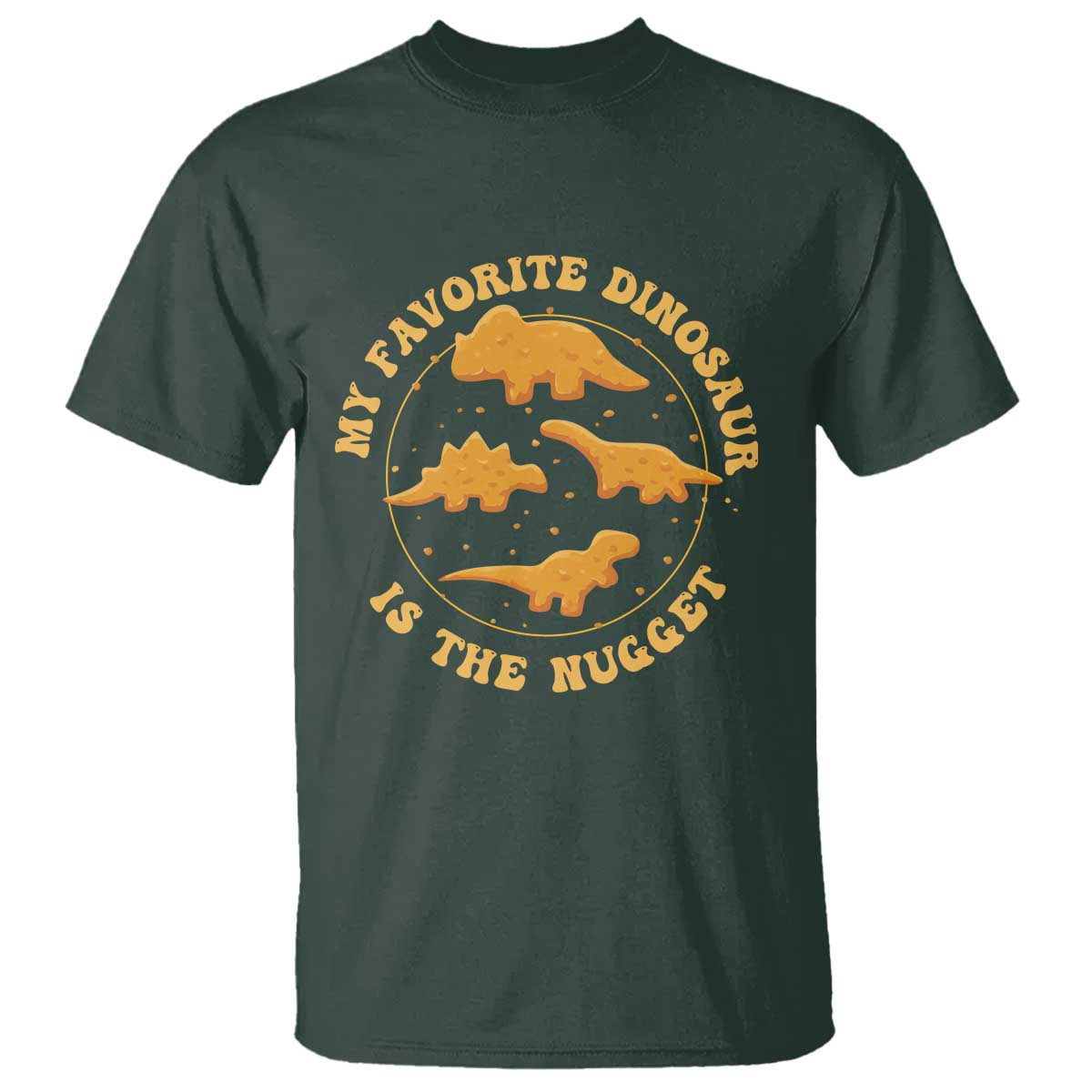 My Favorite Dinosaur Is The Nugget T Shirt Funny Food Lover Gift TS12 Dark Forest Green Print Your Wear