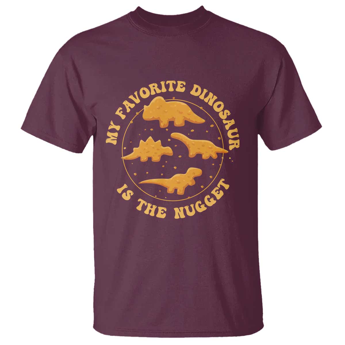 My Favorite Dinosaur Is The Nugget T Shirt Funny Food Lover Gift TS12 Maroon Print Your Wear