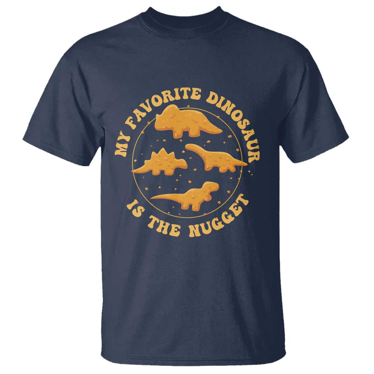 My Favorite Dinosaur Is The Nugget T Shirt Funny Food Lover Gift TS12 Navy Print Your Wear