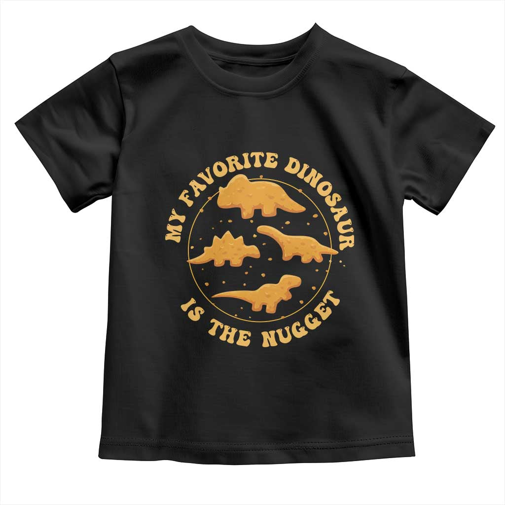 My Favorite Dinosaur Is The Nugget Toddler T Shirt Funny Food Lover Gift TS12 Black Print Your Wear