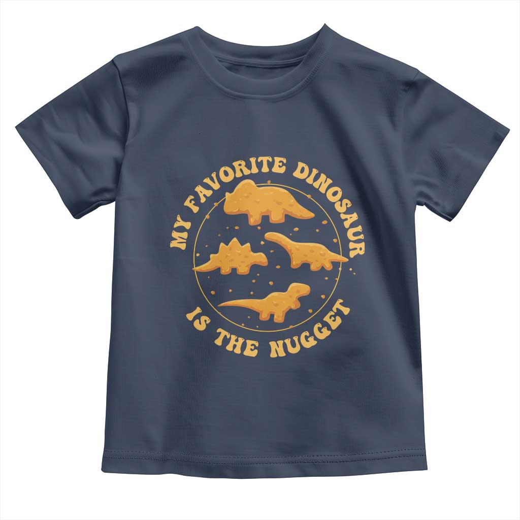 My Favorite Dinosaur Is The Nugget Toddler T Shirt Funny Food Lover Gift TS12 Navy Print Your Wear