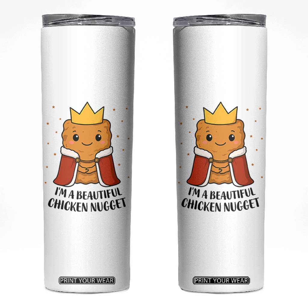 I'm A Beautiful Chicken Nugget Skinny Tumbler Food Humor Gift TS12 White Print Your Wear