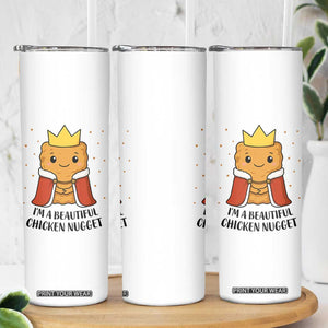 I'm A Beautiful Chicken Nugget Skinny Tumbler Food Humor Gift TS12 Print Your Wear