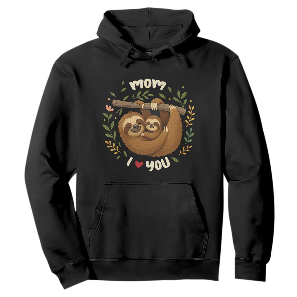 Mom I Love You Hoodie Cute Sloth Lover Mothers Day Gift TS12 Black Print Your Wear