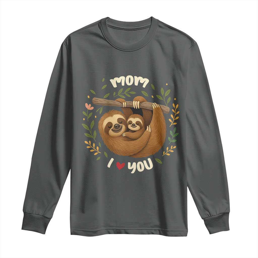 Mom I Love You Long Sleeve Shirt Cute Sloth Lover Mothers Day Gift TS12 Dark Heather Print Your Wear