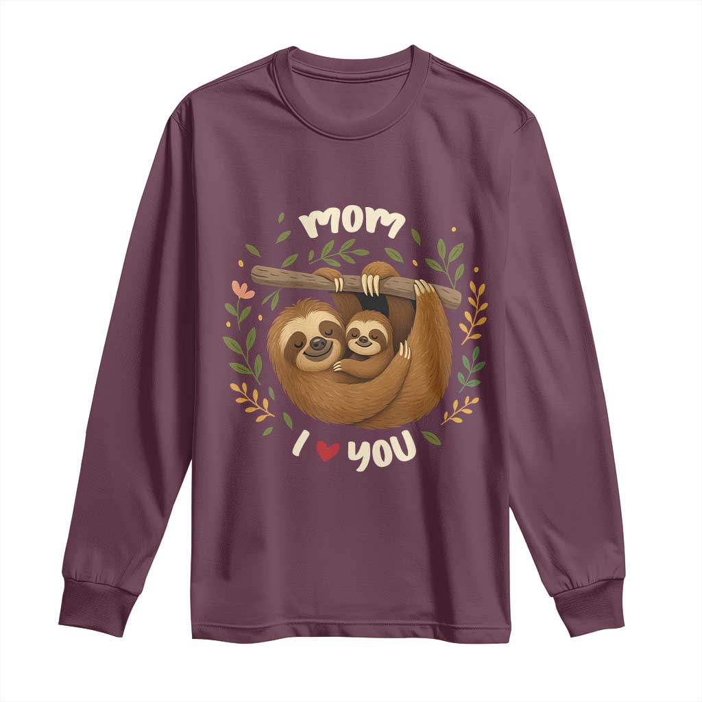 Mom I Love You Long Sleeve Shirt Cute Sloth Lover Mothers Day Gift TS12 Maroon Print Your Wear