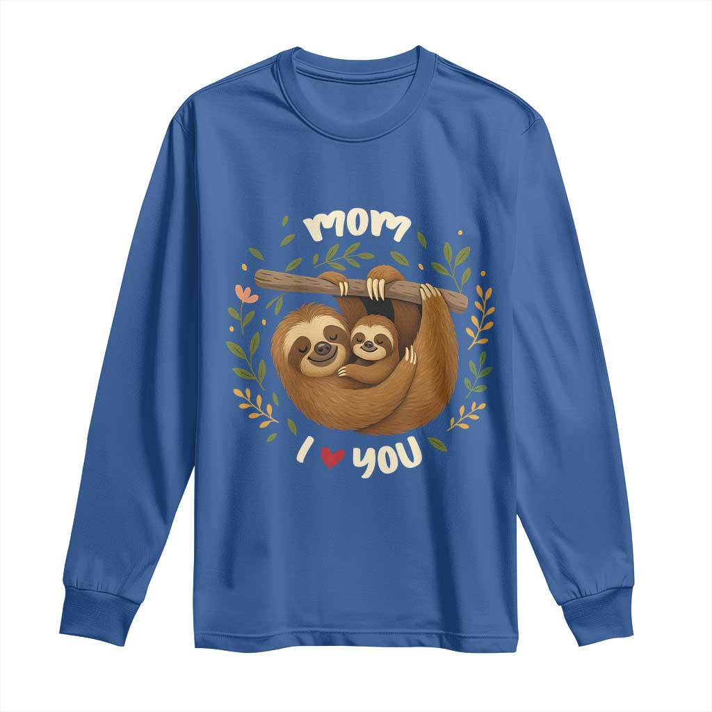 Mom I Love You Long Sleeve Shirt Cute Sloth Lover Mothers Day Gift TS12 Royal Blue Print Your Wear