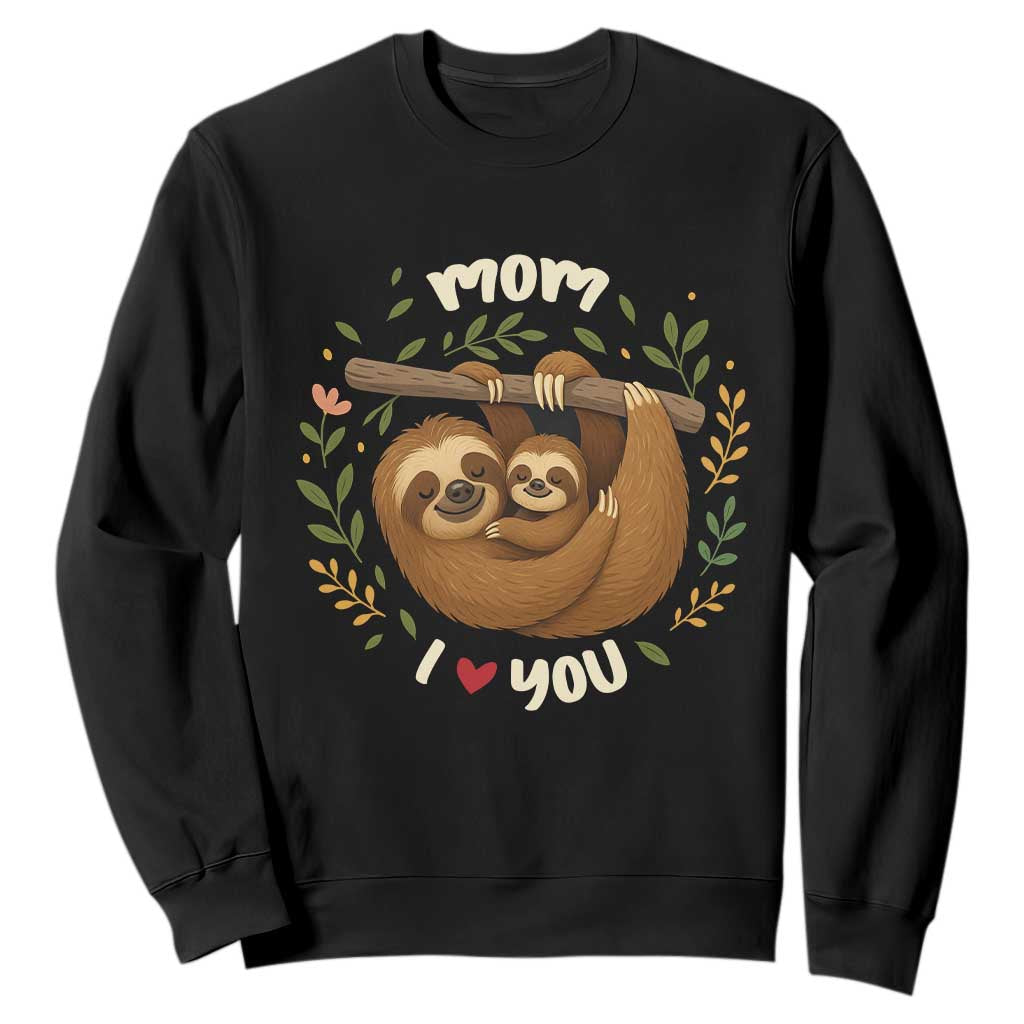 Mom I Love You Sweatshirt Cute Sloth Lover Mothers Day Gift TS12 Black Print Your Wear