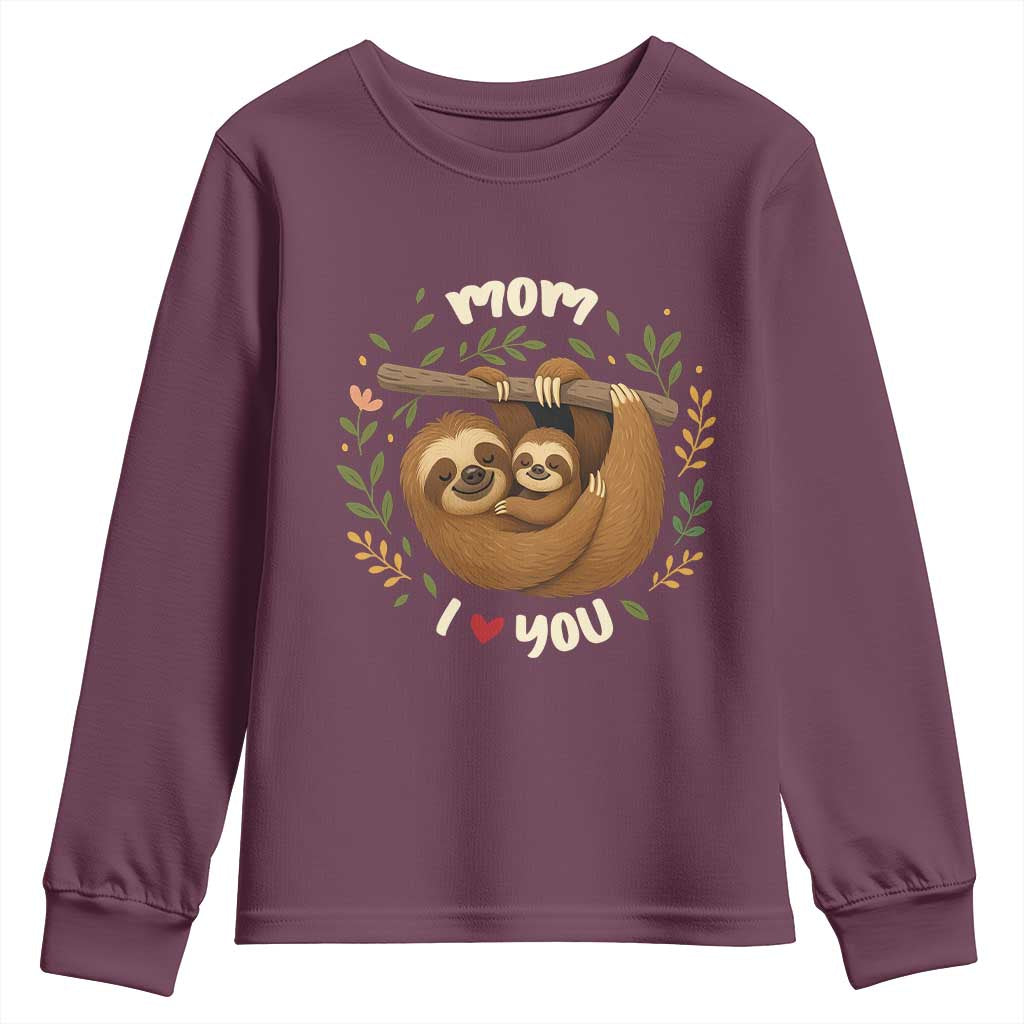 Mom I Love You Youth Sweatshirt Cute Sloth Lover Mothers Day Gift TS12 Maroon Print Your Wear