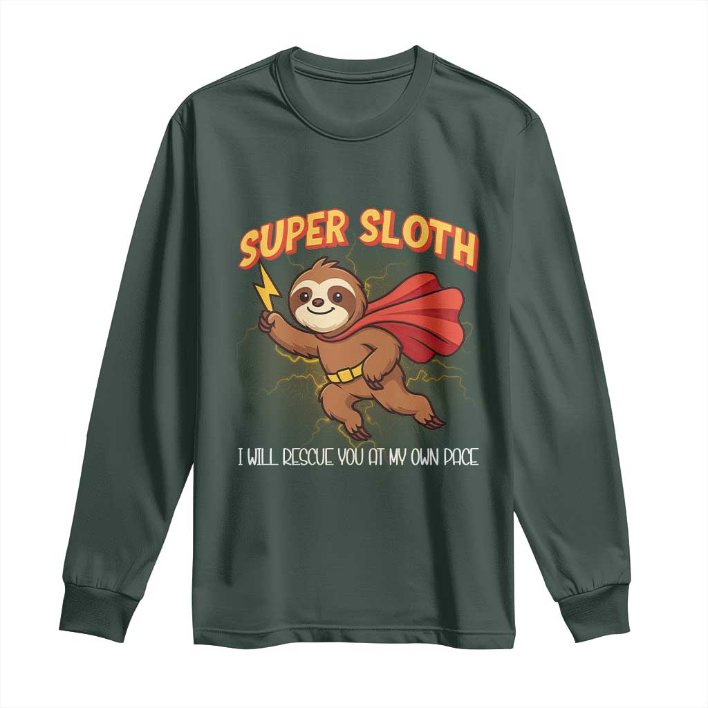 Funny Super Sloth I Will Rescue You At My Own Pace Gift Long Sleeve Shirt TS12 Dark Forest Green Print Your Wear