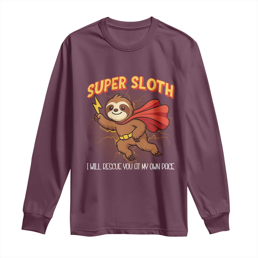 Funny Super Sloth I Will Rescue You At My Own Pace Gift Long Sleeve Shirt TS12 Maroon Print Your Wear