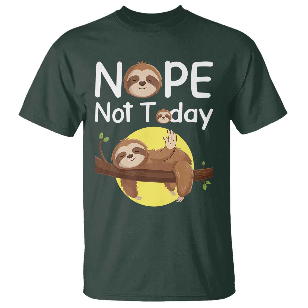 Nope Not Today T Shirt Funny Sloth Lover Gift TS12 Dark Forest Green Print Your Wear