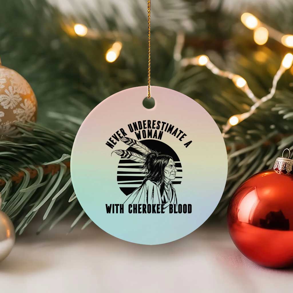 Never Underestimate A Woman With Cherokee Blood Ceramic Ornament Native American Heritage Gift