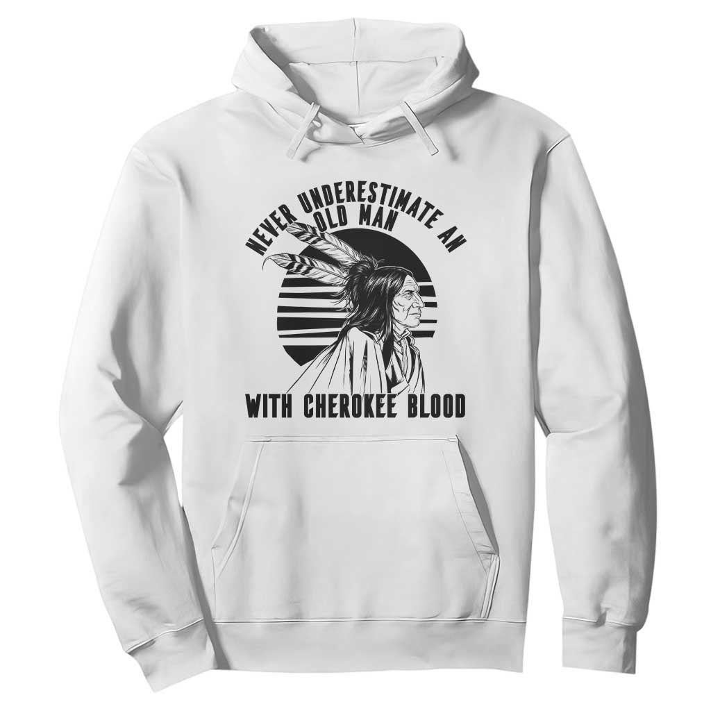 Never Underestimate An Old Man With Cherokee Blood Hoodie Native American Heritage Gift