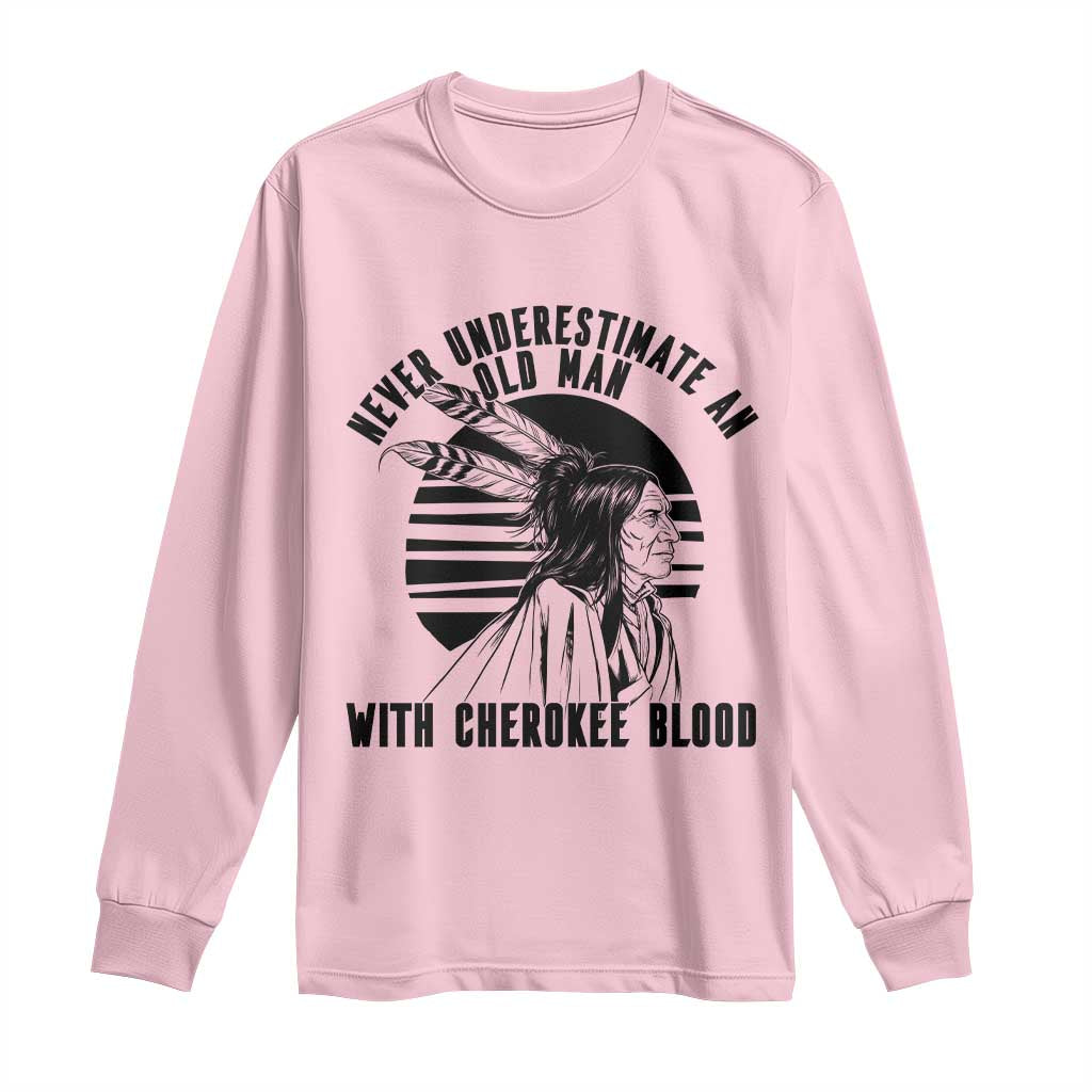 Never Underestimate An Old Man With Cherokee Blood Long Sleeve Shirt Native American Heritage Gift