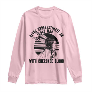 Never Underestimate An Old Man With Cherokee Blood Long Sleeve Shirt Native American Heritage Gift