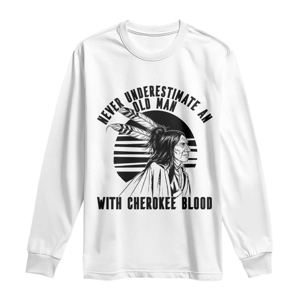 Never Underestimate An Old Man With Cherokee Blood Long Sleeve Shirt Native American Heritage Gift