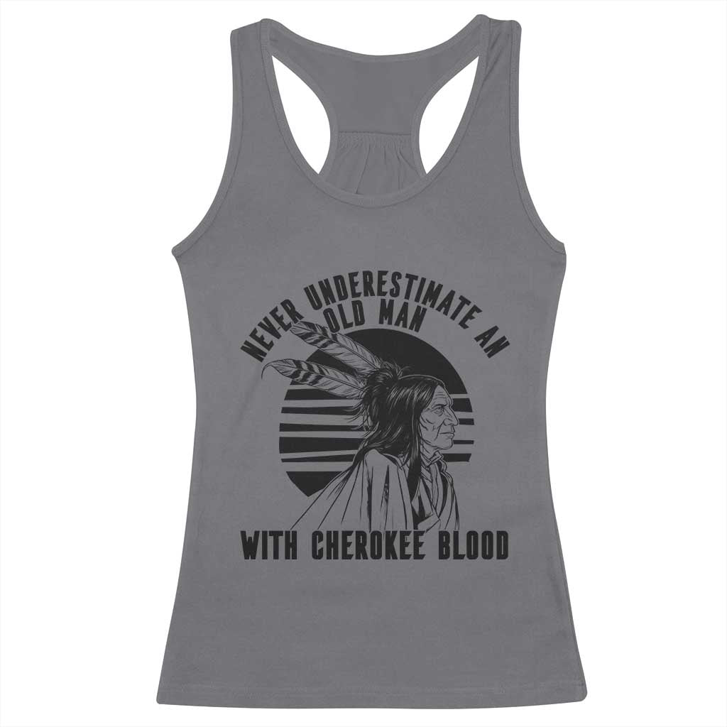 Never Underestimate An Old Man With Cherokee Blood Racerback Tank Top Native American Heritage Gift