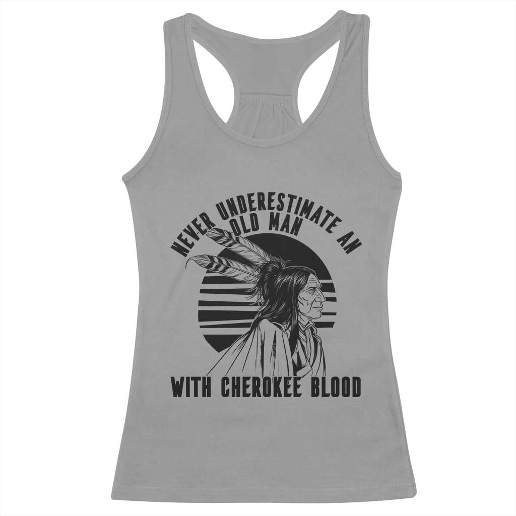 Never Underestimate An Old Man With Cherokee Blood Racerback Tank Top Native American Heritage Gift