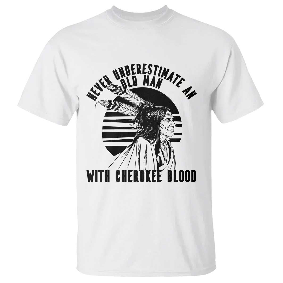 Never Underestimate An Old Man With Cherokee Blood T Shirt Native American Heritage Gift TS12 White Print Your Wear