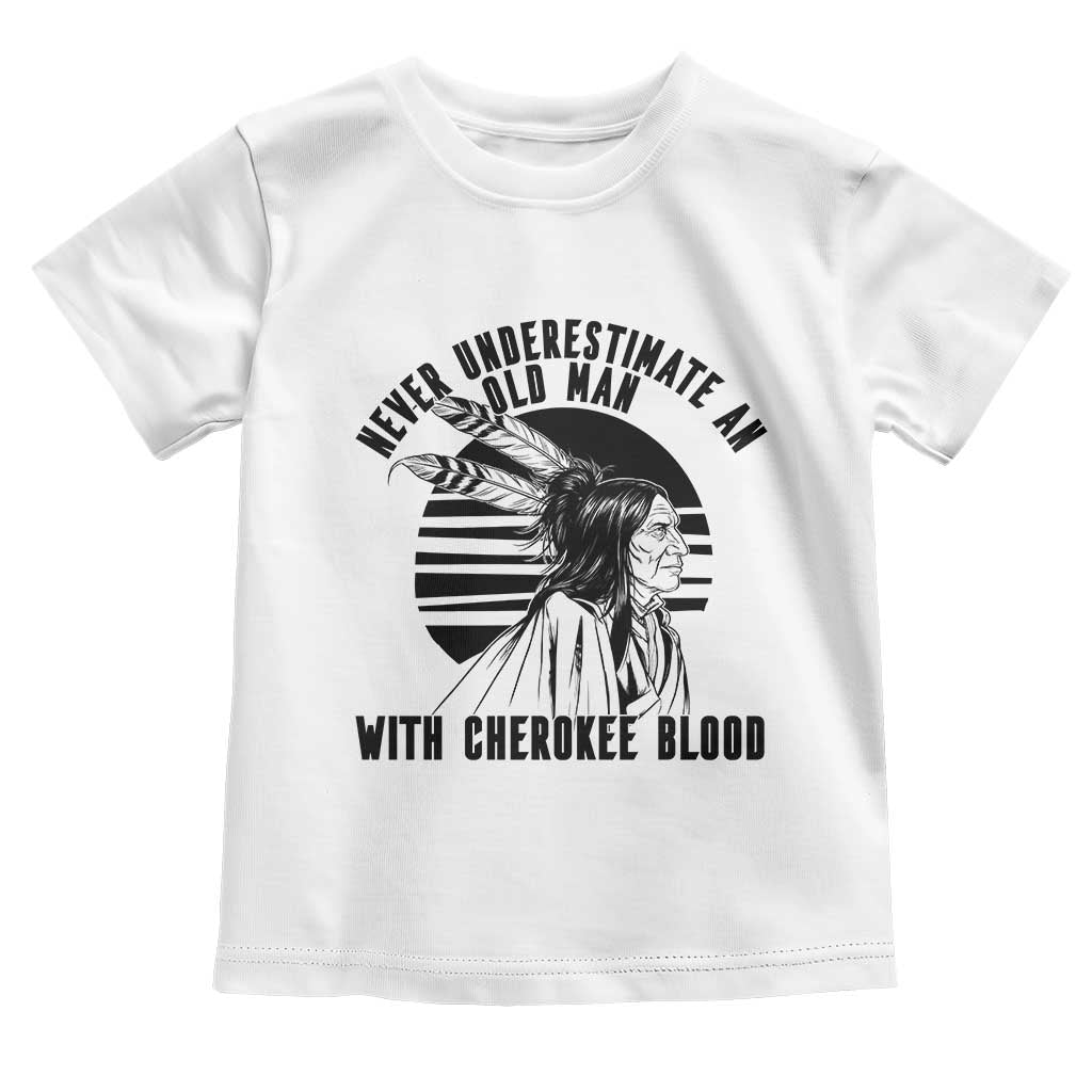 Never Underestimate An Old Man With Cherokee Blood Toddler T Shirt Native American Heritage Gift