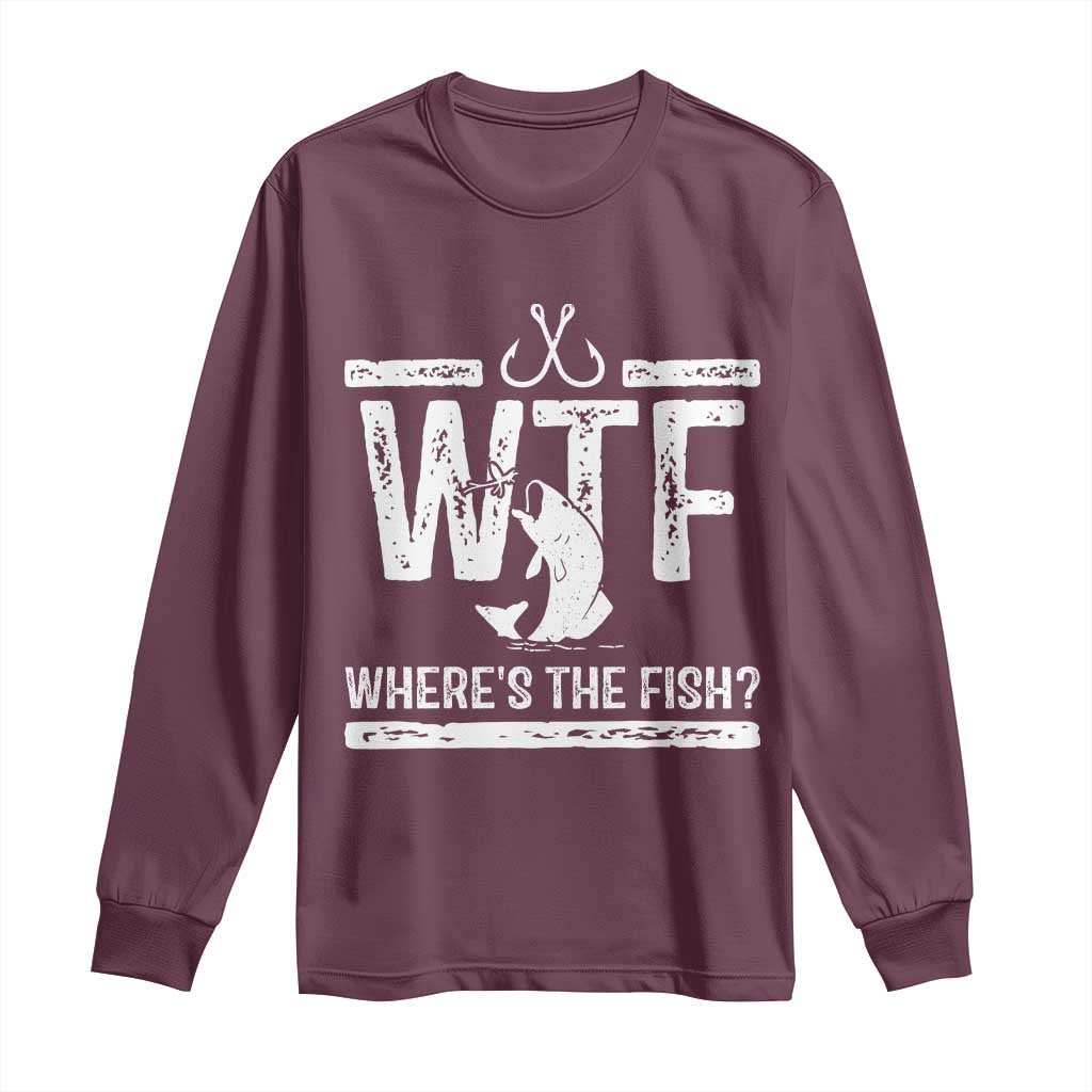 Where Is The Fish Long Sleeve Shirt Funny WTF Fishing Gift TS12 Maroon Print Your Wear