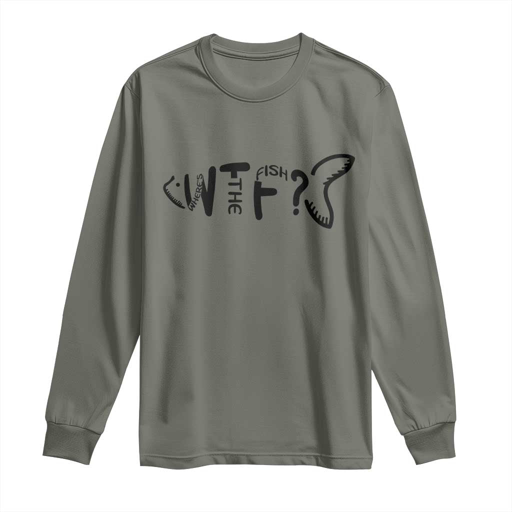 WTF Where Is The Fish Long Sleeve Shirt Funny Fisherman Gift TS12 Military Green Print Your Wear
