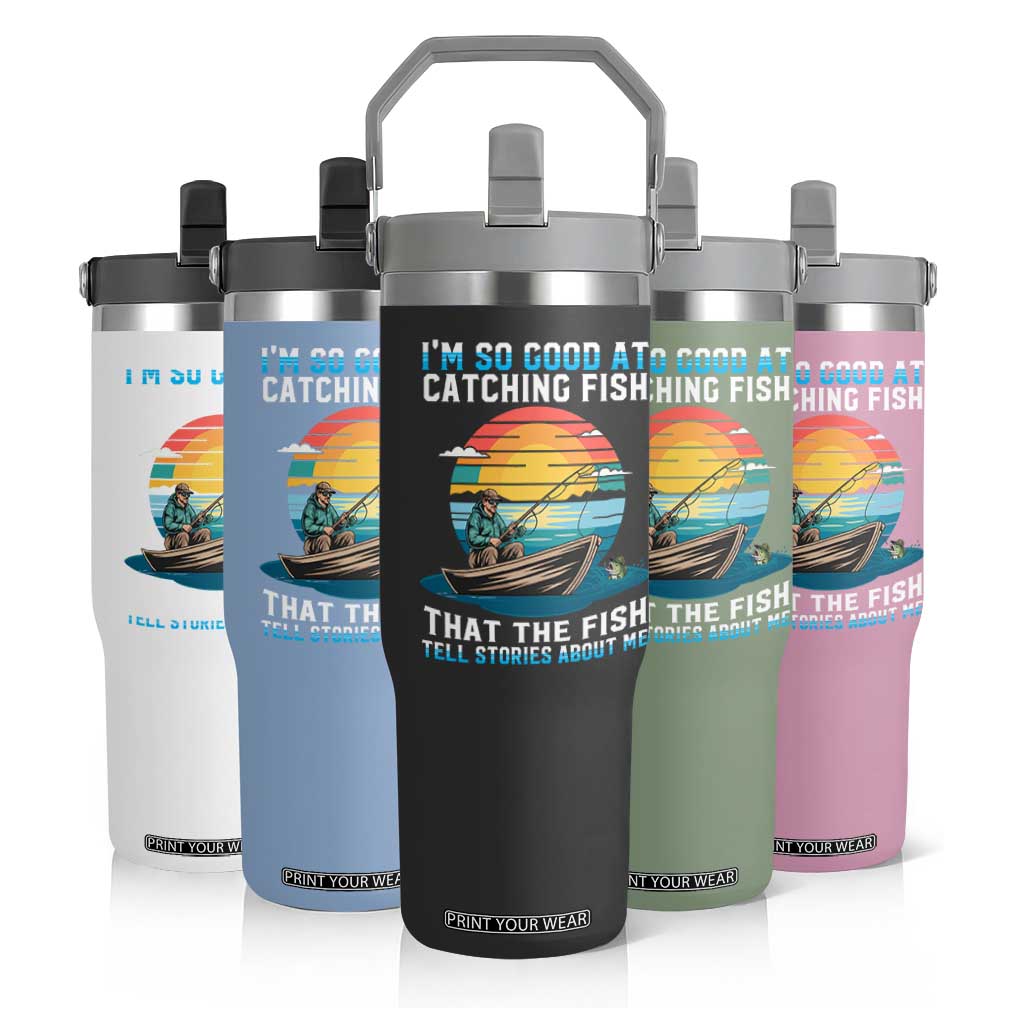 Funny Fishing Flip Straw Tumbler Im So Good At Catching Fish Gift TS12 Print Your Wear