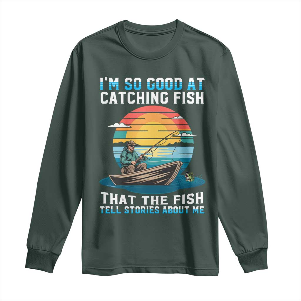 Funny Fishing Long Sleeve Shirt Im So Good At Catching Fish Gift TS12 Dark Forest Green Print Your Wear