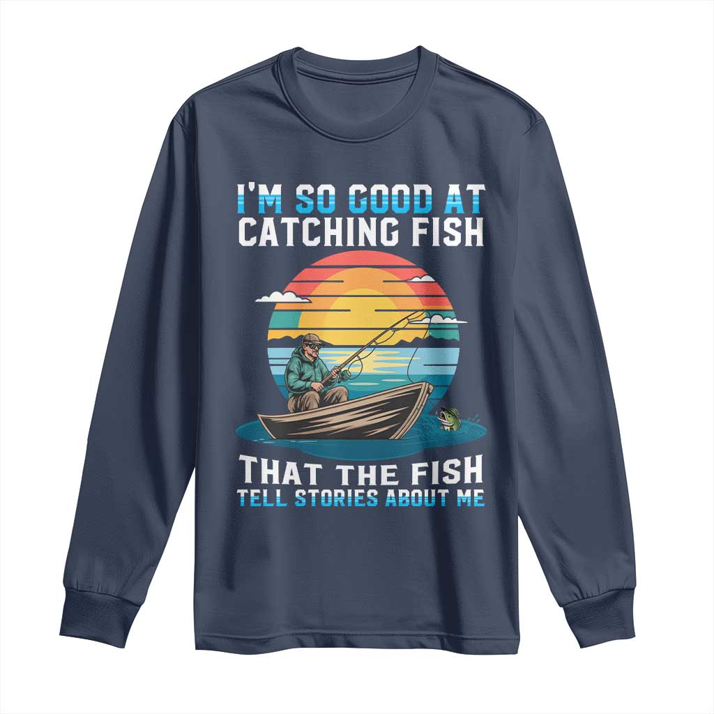 Funny Fishing Long Sleeve Shirt Im So Good At Catching Fish Gift TS12 Navy Print Your Wear