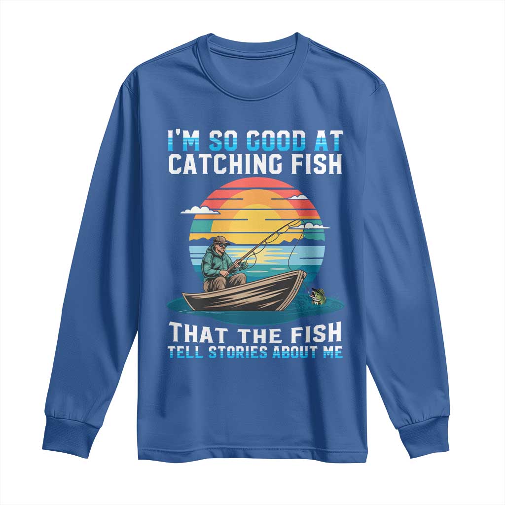 Funny Fishing Long Sleeve Shirt Im So Good At Catching Fish Gift TS12 Royal Blue Print Your Wear