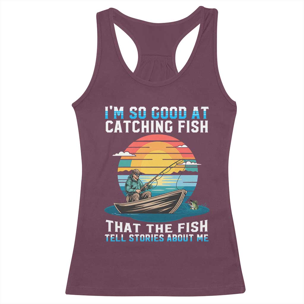 Funny Fishing Racerback Tank Top Im So Good At Catching Fish Gift TS12 Maroon Print Your Wear
