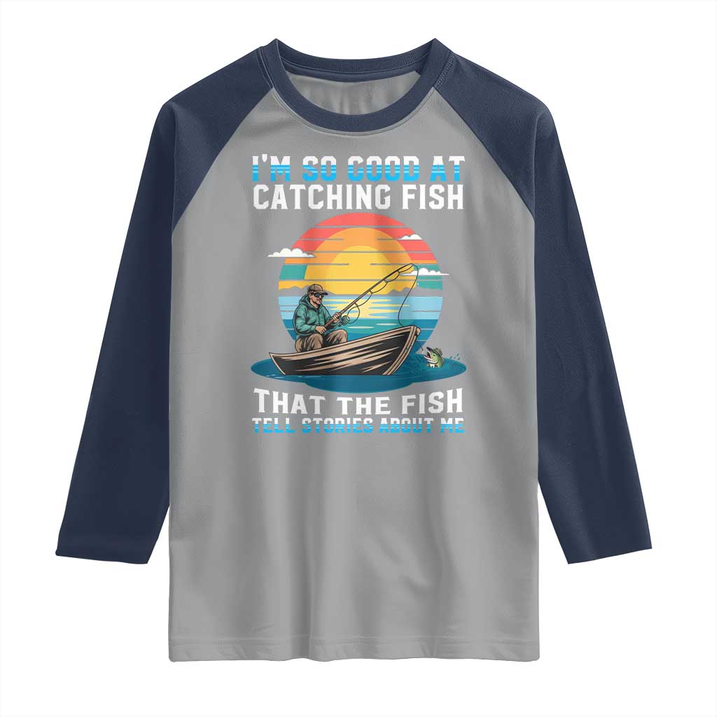 Funny Fishing Raglan Shirt Im So Good At Catching Fish Gift TS12 Sport Gray Navy Print Your Wear