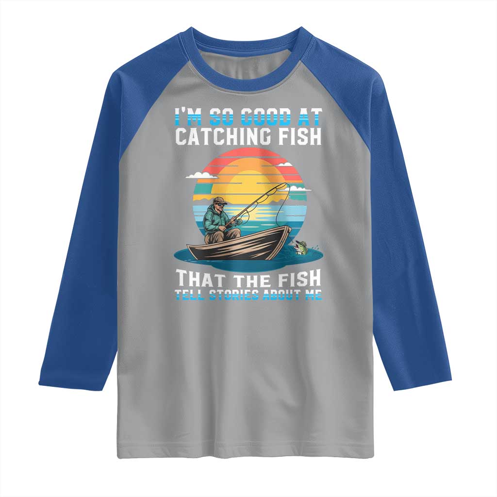 Funny Fishing Raglan Shirt Im So Good At Catching Fish Gift TS12 Sport Gray Royal Print Your Wear