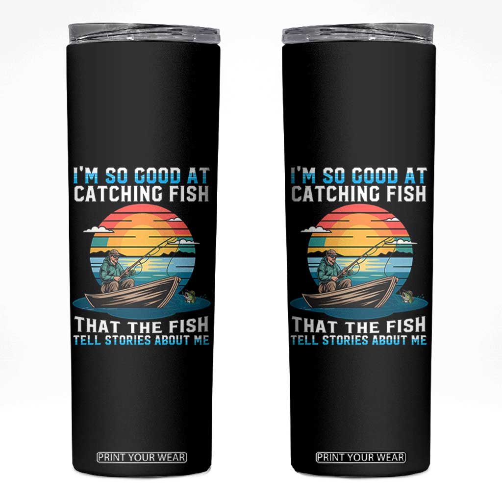 Funny Fishing Skinny Tumbler Im So Good At Catching Fish Gift TS12 Black Print Your Wear