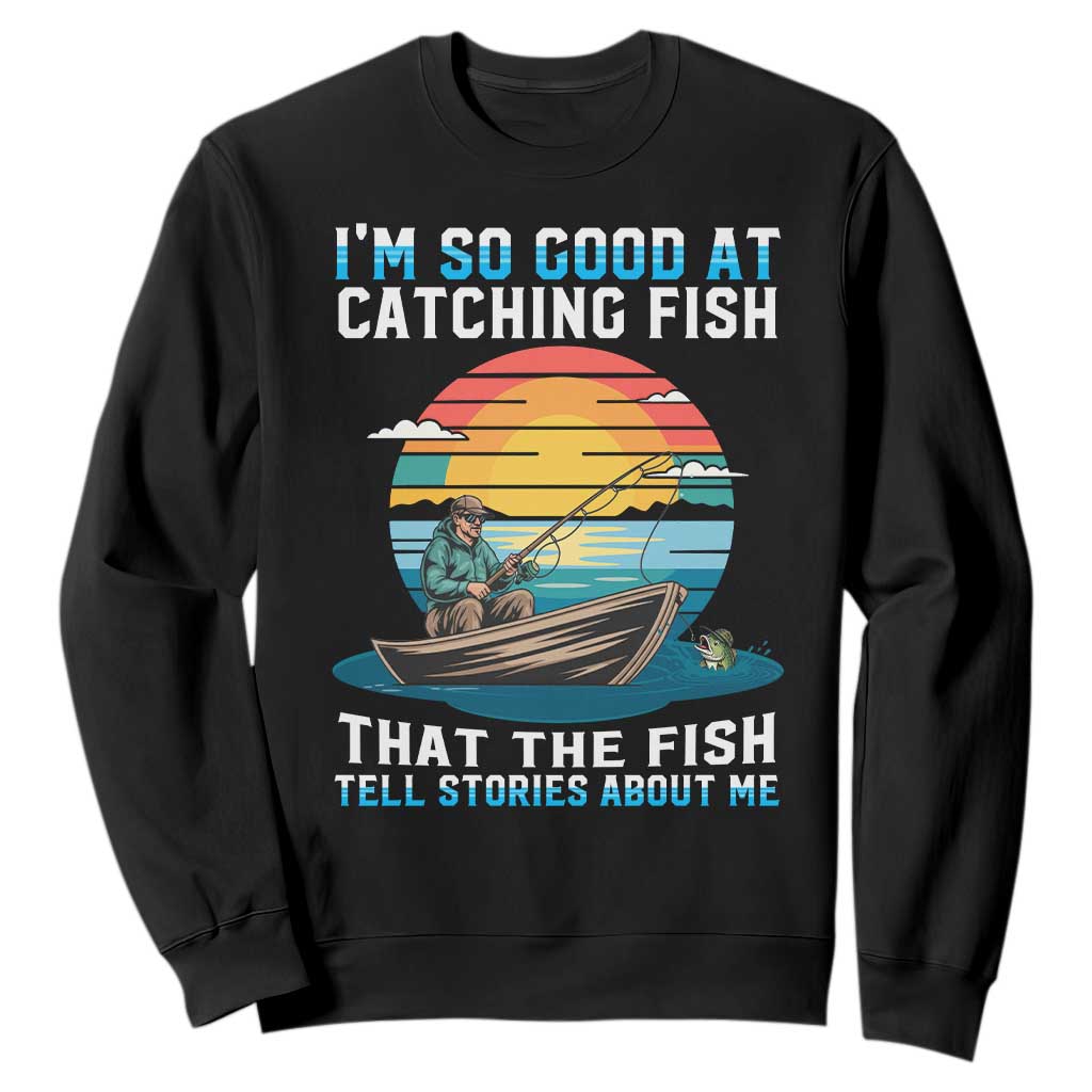 Funny Fishing Sweatshirt Im So Good At Catching Fish Gift TS12 Black Print Your Wear